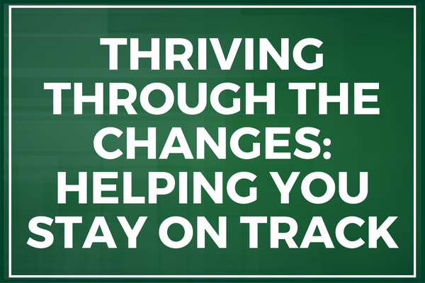Thriving Through the Changes: Helping You Stay On Track